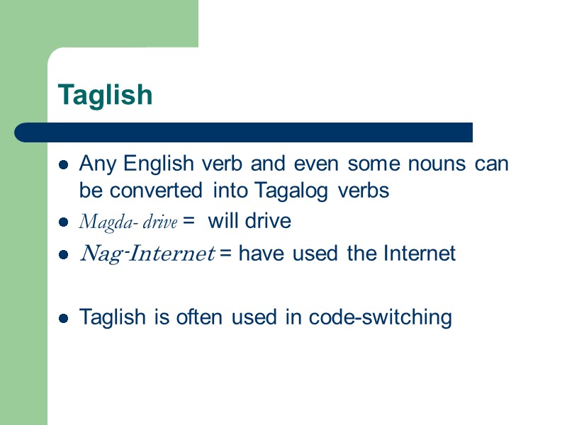 Taglish Any English verb and even some nouns can be converted into Tagalog verbs